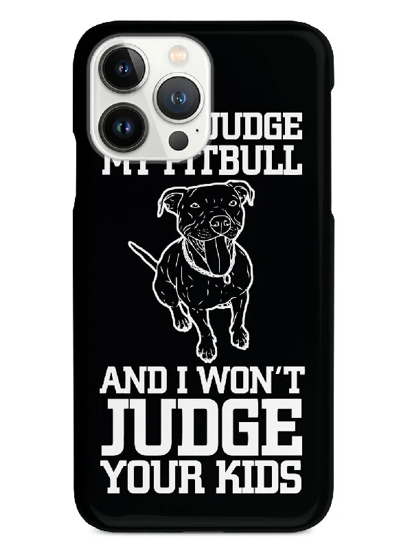 Don't Judge My Pitbull And I Won't Judge Your Kids - Black Case